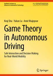 Icon image Game Theory in Autonomous Driving: Safe Interaction and Decision Making for Real-World Mobility