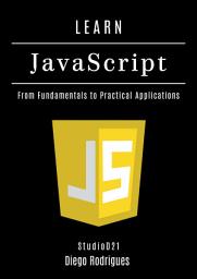 Icon image LEARN JAVASCRIPT: Build Interfaces, Integrate APIs, and Develop Secure Web Applications with JavaScript. From Fundamentals to Practical Applications