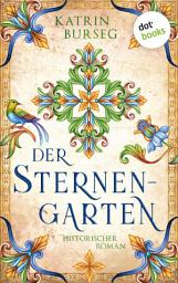 Icon image Der Sternengarten: Historischer Roman | Ein farbenprächtiges Historiengemälde für alle Fans von »Die Gärtnerin von Versailles«