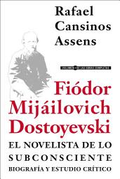 Icon image Fiódor Mijáilovich Dostoyevski, el novelista de lo subconsciente: Biografía y estudio crítico: Volumen 1