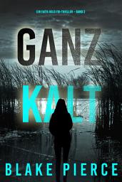 Icon image Ganz Kalt (Ein Faith Bold FBI-Thriller – Band 2)