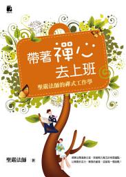 Icon image 帶著禪心去上班：聖嚴法師的禪式工作學: Working With A Chan Mind: Workplace Wisdom by Chan Master Sheng Yen
