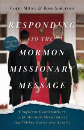 Icon image Responding to the Mormon Missionary Message: Confident Conversations with Mormon Missionaries (and Other Latter-day Saints)