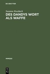 Icon image Des Dandys Wort als Waffe: Dandyismus, narrative Vertextungsstrategien und Geschlechterdifferenz im Werk Jules Barbey d'Aurevillys