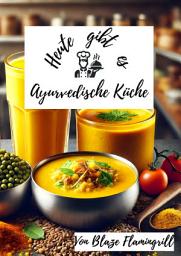Icon image Heute gibt es - Ayurvedische Küche: 30 tolle Ayurvedische Rezepte zum nachkochen und genießen, Ausgabe 12