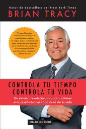 Icon image Controla tu tiempo, controla tu vida: Un sistema revolucionario para obtener más resultados en cada área de tu vida