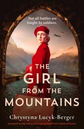 Icon image The Girl from the Mountains: Absolutely heartbreaking and gripping World War 2 historical fiction