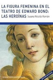 Icon image La figura femenina en el teatro de Edward Bond: Las heroinas
