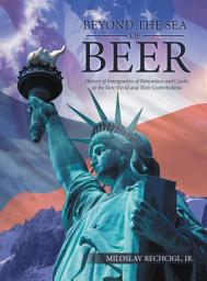 Icon image Beyond the Sea of Beer: History of Immigration of Bohemians and Czechs to the New World and Their Contributions