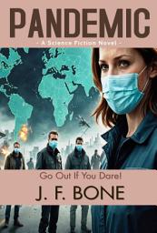 Icon image Pandemic: "Go Out If You Dare!": (A Science Fiction Novel)