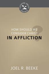 Icon image How Should We Consider Christ in Affliction?