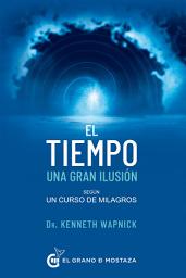 Icon image El tiempo una gran ilusión: Según Un Curso de Milagros