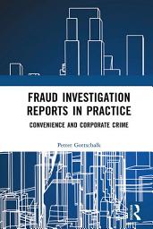 Icon image Fraud Investigation Reports in Practice: Convenience and Corporate Crime