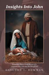 Icon image Insights Into John: Presenting Jesus Christ the son of a carpenter who was also the Son of God