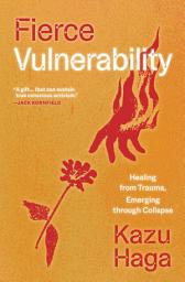 Icon image Fierce Vulnerability: Healing from Trauma, Emerging through Collapse