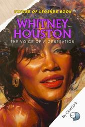 Icon image Whitney Houston: The Voice of a Generation: A Journey Through Music and Legacy: Celebrating Whitney Houston's Impact on the World