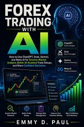 Icon image Forex Trading with AI: How to Use ChatGPT, Grok, Gemini, and Meta AI for Smarter Market Analysis, Better AI-Assisted Trade Setups, and More Confident Decisions