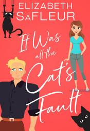 Icon image It Was All The Cat's Fault: An opposites attract steamy romantic comedy