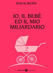 Icon image Io, il bebè ed il mio miliardario - vol. 2