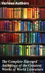 Icon image The Complete Harvard Anthology of the Greatest Works of World Literature: Enriched edition. All 71 Volumes - The Five Foot Shelf & The Shelf of Fiction