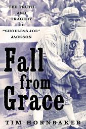 Icon image Fall from Grace: The Truth and Tragedy of "Shoeless Joe" Jackson