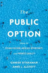 Icon image The Public Option: How to Expand Freedom, Increase Opportunity, and Promote Equality