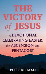 Icon image The Victory of Jesus: A Devotional Celebrating Easter, the Ascension, and Pentecost