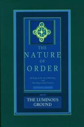 Icon image The Nature of Order, Book Four: The Luminous Ground: An Essay on the Art of Building and The Nature of the Universe