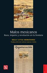 Icon image Malos mexicanos: Raza, imperio y revolución en la frontera