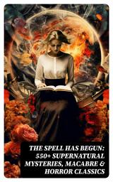 Icon image THE SPELL HAS BEGUN: 550+ Supernatural Mysteries, Macabre & Horror Classics