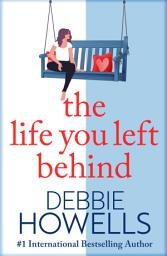 Icon image The Life You Left Behind: A breathtaking story of love, loss and happiness from Sunday Times bestseller Debbie Howells