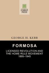Icon image Formosa: Licensed Revolution and the Home Rule Movement, 1895–1945