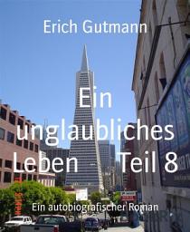 Icon image Ein unglaubliches Leben Teil 8: Ein autobiografischer Roman