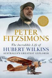 Icon image The Incredible Life of Hubert Wilkins: Australia's greatest explorer