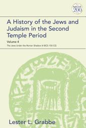 Icon image A History of the Jews and Judaism in the Second Temple Period, Volume 4: The Jews under the Roman Shadow (4 BCE150 CE)