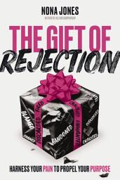 Icon image The Gift of Rejection: Harness Your Pain to Propel Your Purpose