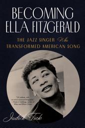 Icon image Becoming Ella Fitzgerald: The Jazz Singer Who Transformed American Song