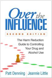 Icon image Over the Influence: The Harm Reduction Guide to Controlling Your Drug and Alcohol Use, Edition 2