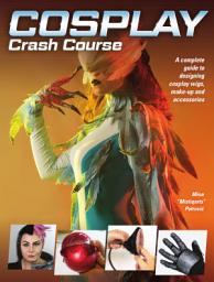 Icon image Cosplay Crash Course: A Complete Guide to Designing Cosplay Wigs, Makeup and Accessories