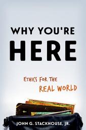 Icon image Why You're Here: Ethics for the Real World