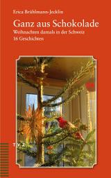 Icon image Ganz aus Schokolade: Weihnachten damals in der Schweiz. 16 Geschichten