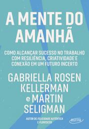 Icon image A mente do amanhã: Como alcançar sucesso no trabalho com resiliência, criatividade e conexão em um futuro incerto