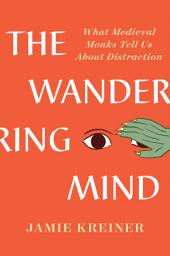 Icon image The Wandering Mind: What Medieval Monks Tell Us About Distraction