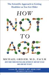 Icon image How Not to Age: The Scientific Approach to Getting Healthier as You Get Older