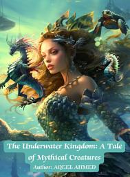 Icon image The Underwater Kingdom: A Tale of Mythical Creatures
