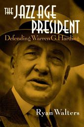 Icon image The Jazz Age President: Defending Warren G. Harding