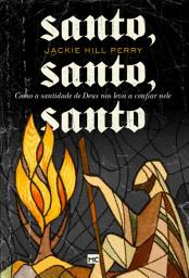 Icon image Santo, santo, santo: Como a santidade de Deus nos leva a confiar nele