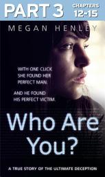 Icon image Who Are You?: Part 3 of 3: With one click she found her perfect man. And he found his perfect victim. A true story of the ultimate deception.