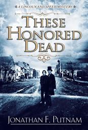 Icon image These Honored Dead: A Lincoln and Speed Mystery