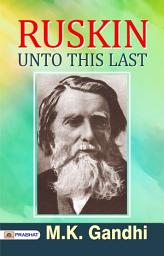 Icon image Ruskin Unto This Last: Ruskin's Radical Vision: Reimagining 'Unto This Last' through M. K. Gandhi